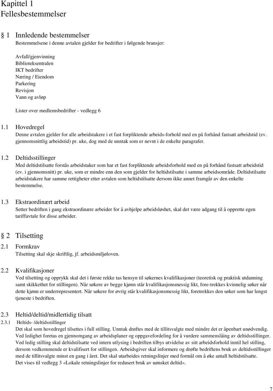 1 Hovedregel Denne avtalen gjelder for alle arbeidstakere i et fast forpliktende arbeids-forhold med en på forhånd fastsatt arbeidstid (ev. gjennomsnittlig arbeidstid) pr.