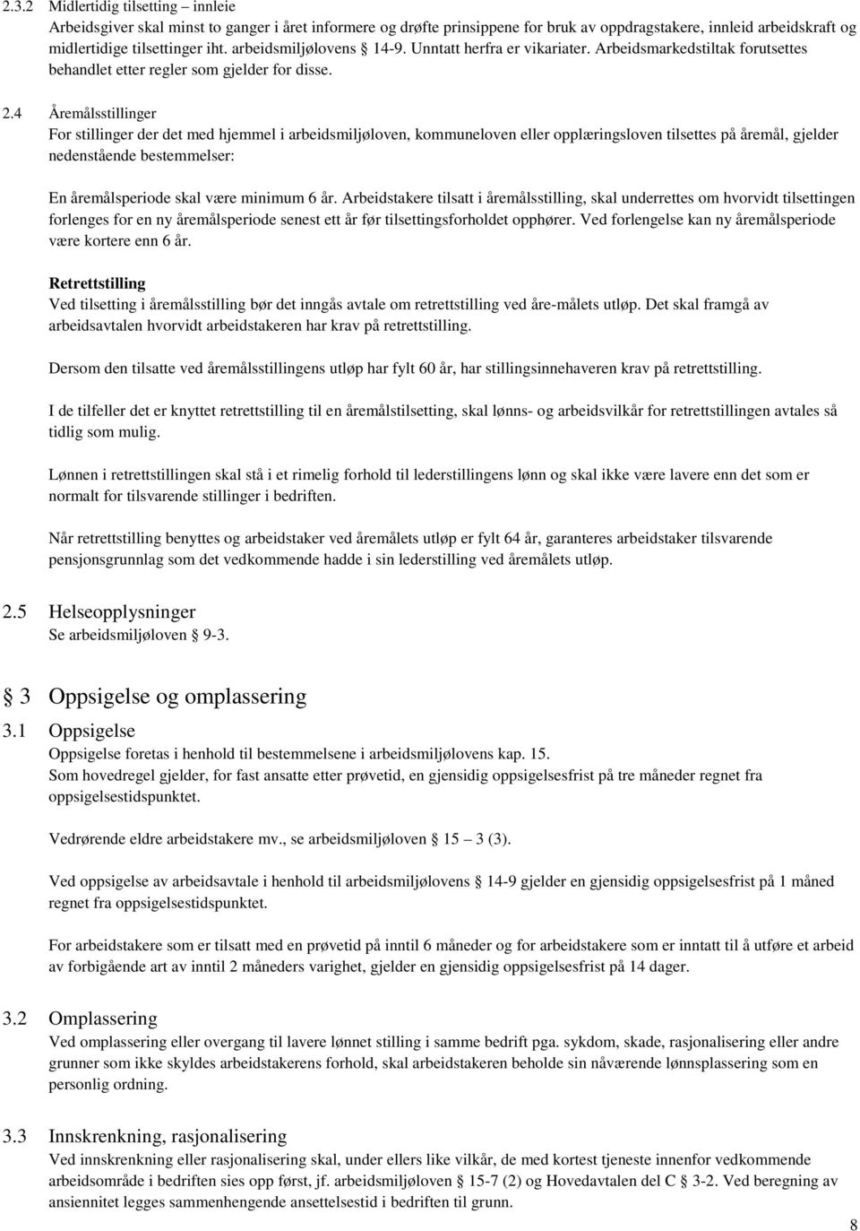 4 Åremålsstillinger For stillinger der det med hjemmel i arbeidsmiljøloven, kommuneloven eller opplæringsloven tilsettes på åremål, gjelder nedenstående bestemmelser: En åremålsperiode skal være