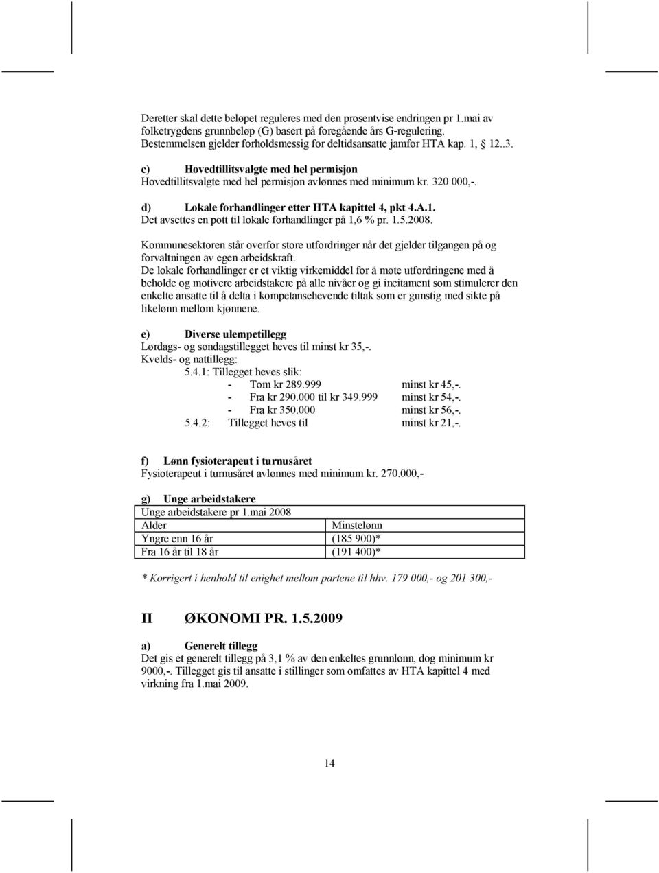 d) Lokale forhandlinger etter HTA kapittel 4, pkt 4.A.1. Det avsettes en pott til lokale forhandlinger på 1,6 % pr. 1.5.2008.