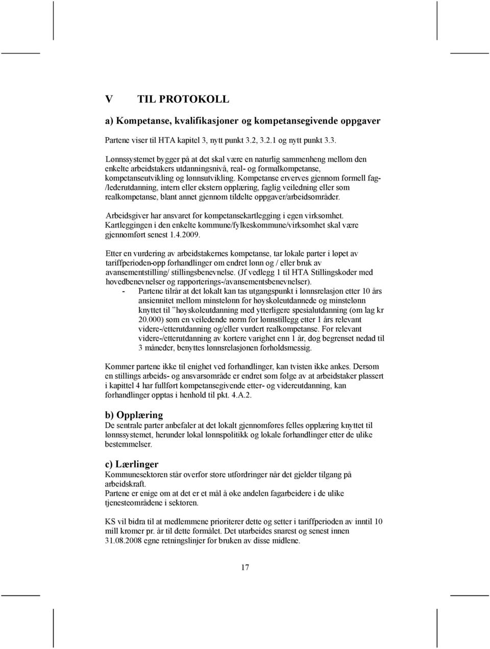 Kompetanse erverves gjennom formell fag- /lederutdanning, intern eller ekstern opplæring, faglig veiledning eller som realkompetanse, blant annet gjennom tildelte oppgaver/arbeidsområder.