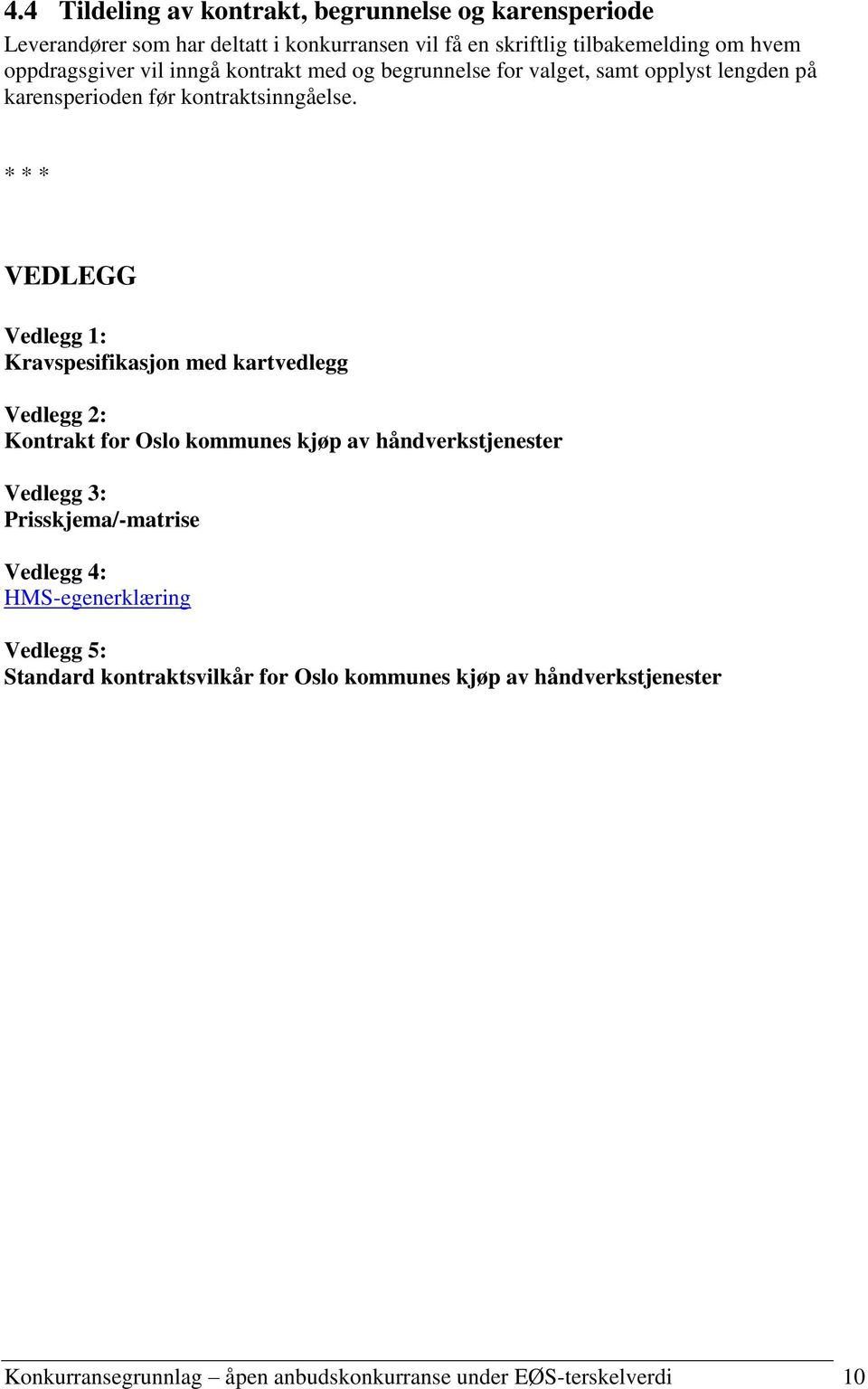 * * * VEDLEGG Vedlegg 1: Kravspesifikasjon med kartvedlegg Vedlegg 2: Kontrakt for Oslo kommunes kjøp av håndverkstjenester Vedlegg 3:
