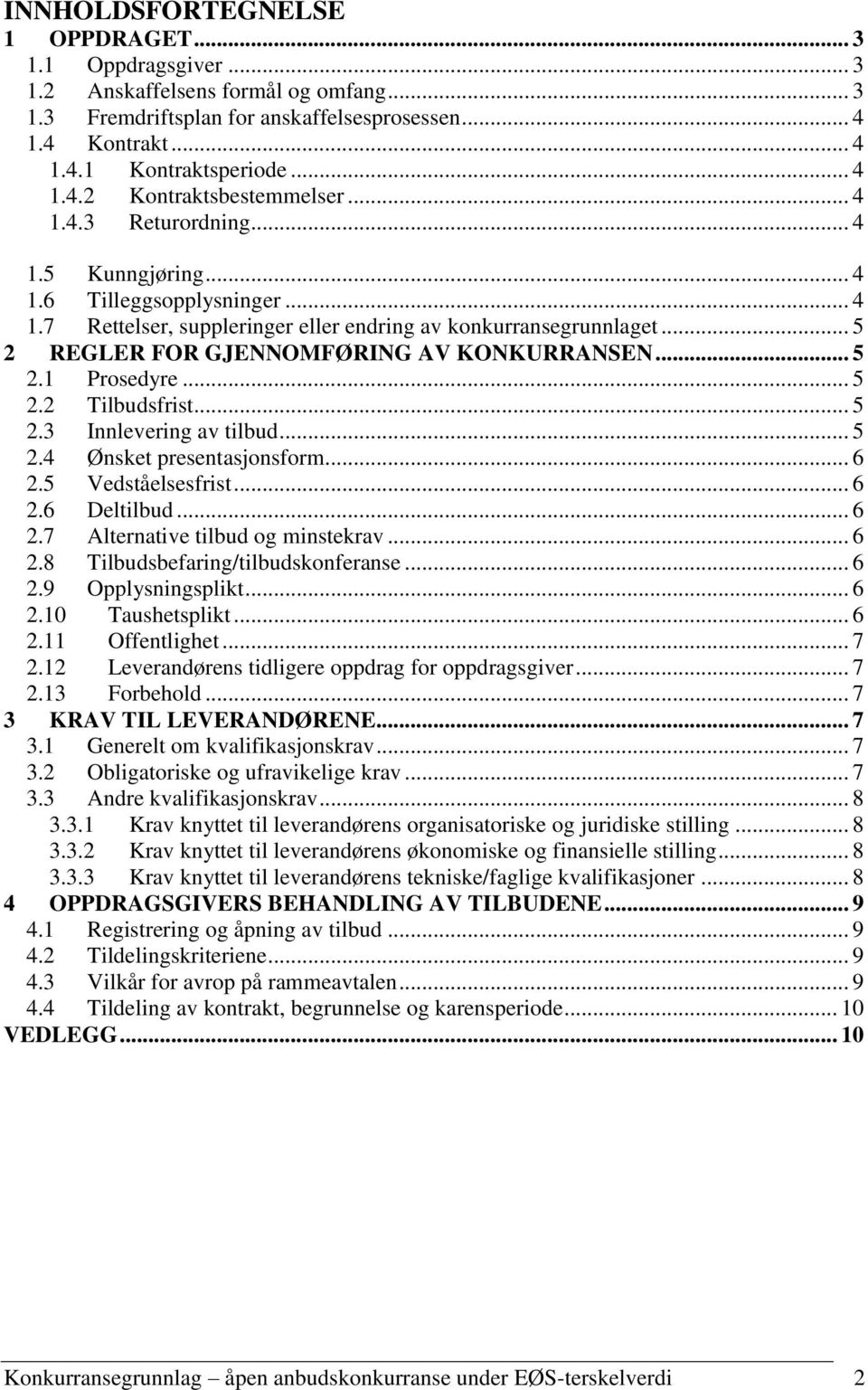 .. 5 2.2 Tilbudsfrist... 5 2.3 Innlevering av tilbud... 5 2.4 Ønsket presentasjonsform... 6 2.5 Vedståelsesfrist... 6 2.6 Deltilbud... 6 2.7 Alternative tilbud og minstekrav... 6 2.8 Tilbudsbefaring/tilbudskonferanse.