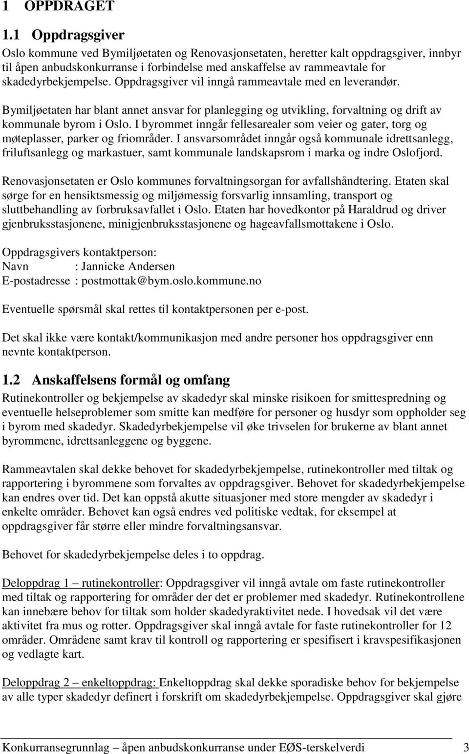 skadedyrbekjempelse. Oppdragsgiver vil inngå rammeavtale med en leverandør. Bymiljøetaten har blant annet ansvar for planlegging og utvikling, forvaltning og drift av kommunale byrom i Oslo.