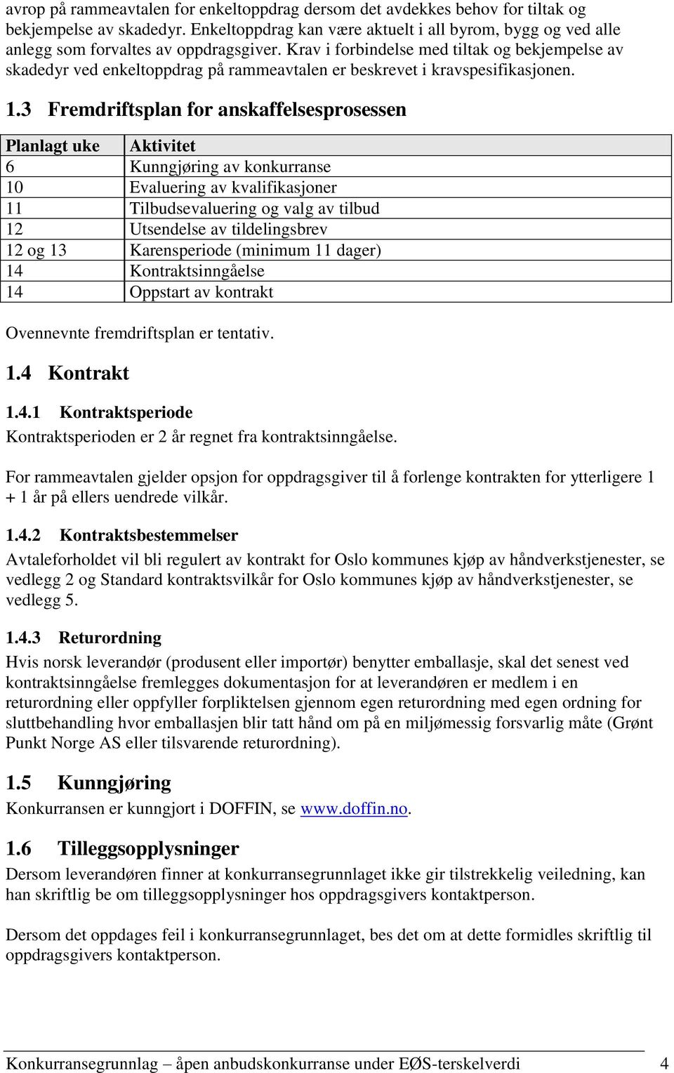 Krav i forbindelse med tiltak og bekjempelse av skadedyr ved enkeltoppdrag på rammeavtalen er beskrevet i kravspesifikasjonen. 1.