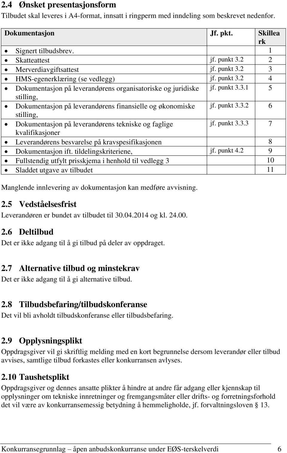 punkt 3.3.2 6 stilling, Dokumentasjon på leverandørens tekniske og faglige jf. punkt 3.3.3 7 kvalifikasjoner Leverandørens besvarelse på kravspesifikasjonen 8 Dokumentasjon ift.