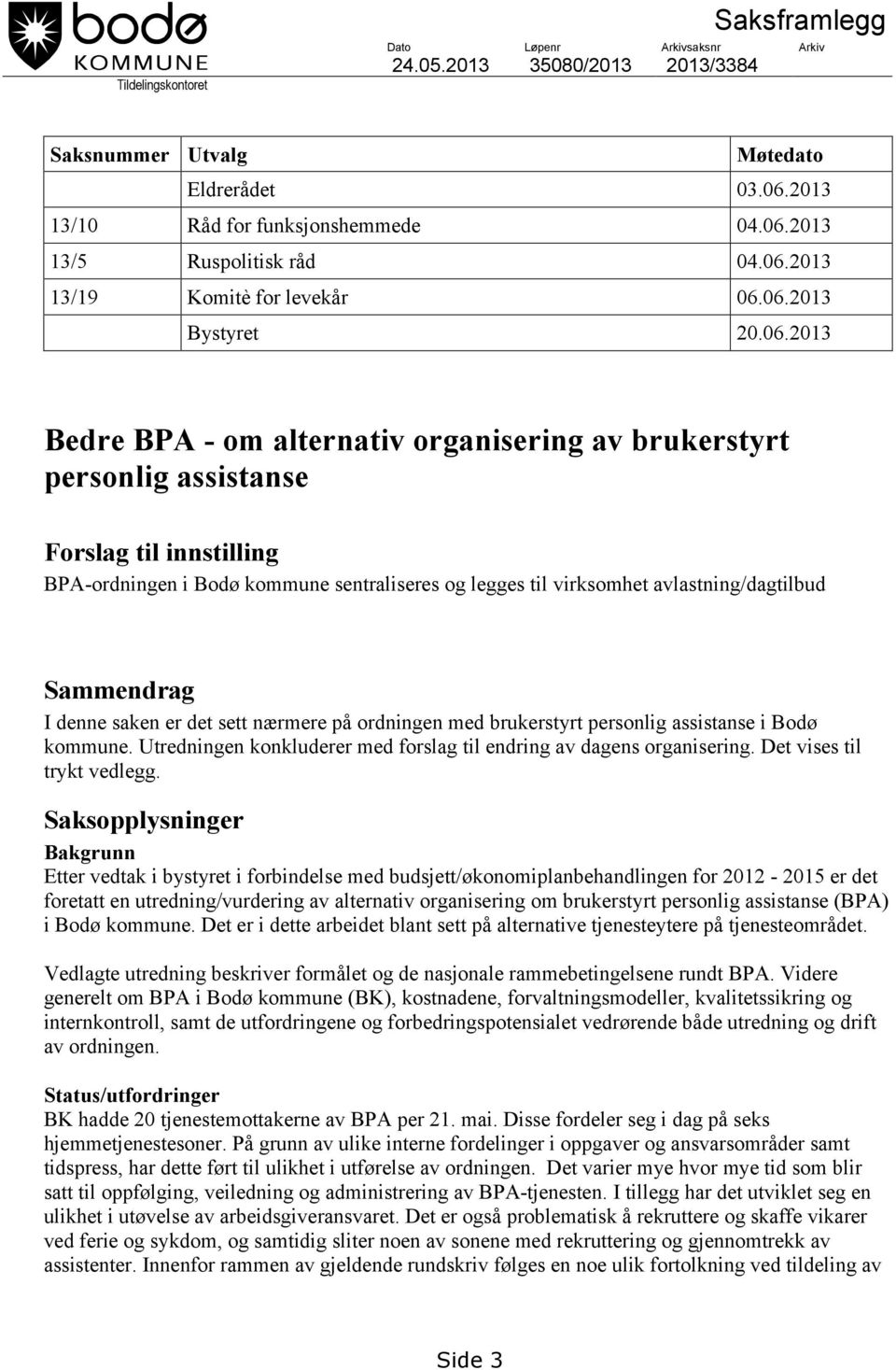 sentraliseres og legges til virksomhet avlastning/dagtilbud Sammendrag I denne saken er det sett nærmere på ordningen med brukerstyrt personlig assistanse i Bodø kommune.