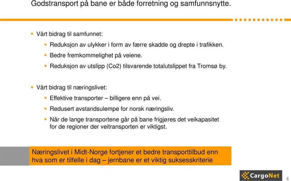 Vårt bidrag til næringslivet: Effektive transporter billigere enn på vei. Redusert avstandsulempe for norsk næringsliv.