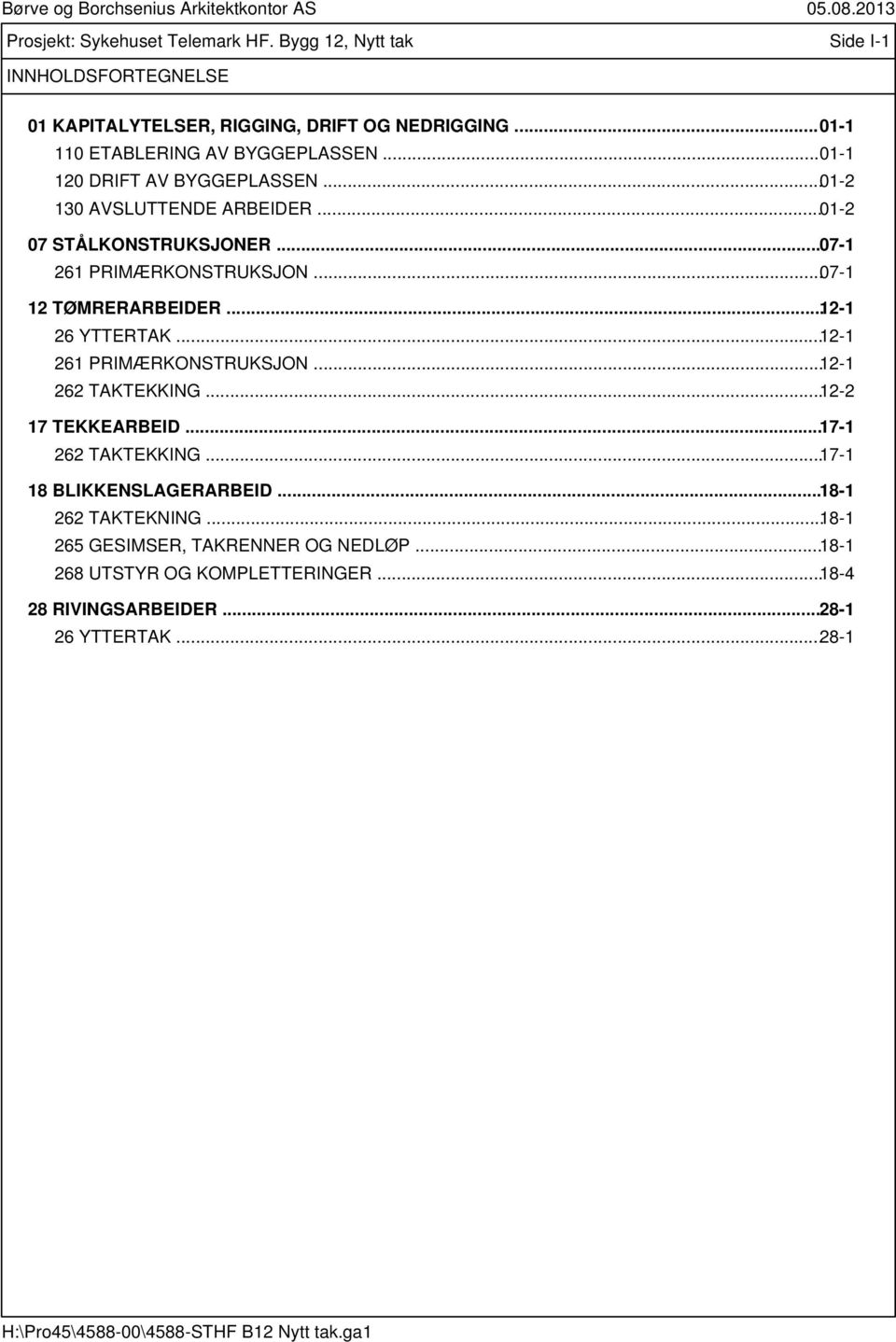 .. 07-1 12 TØMRERARBEIDER... 12-1 26 YTTERTAK... 12-1 261 PRIMÆRKONSTRUKSJON... 12-1 262 TAKTEKKING... 12-2 17 TEKKEARBEID... 17-1 262 TAKTEKKING... 17-1 18 BLIKKENSLAGERARBEID.