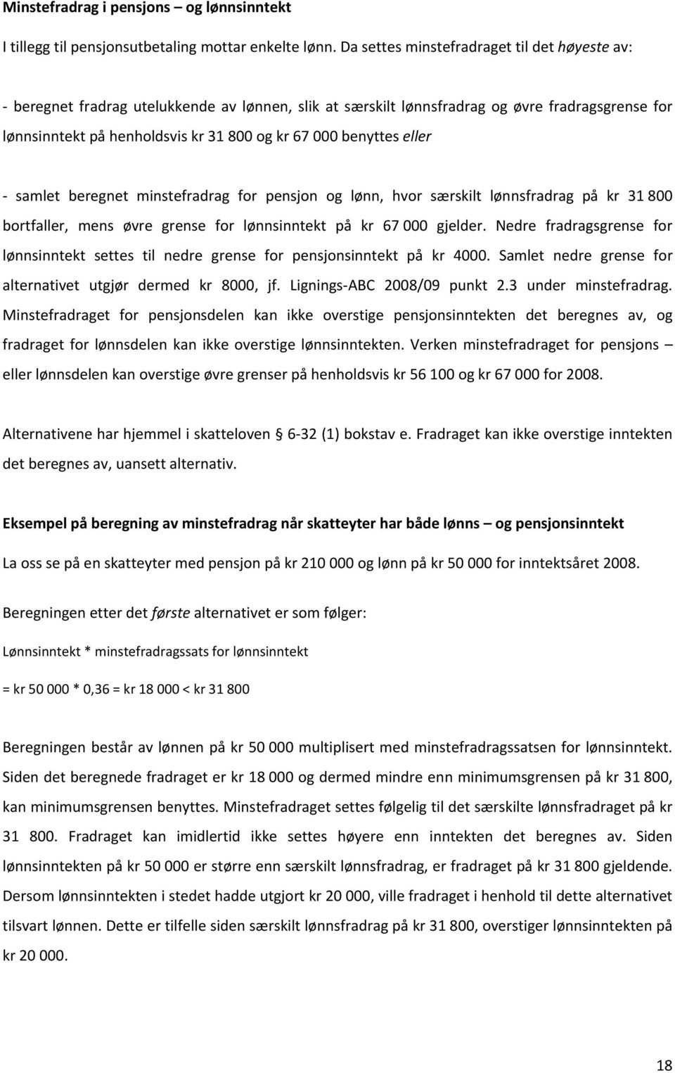 benyttes eller samlet beregnet minstefradrag for pensjon og lønn, hvor særskilt lønnsfradrag på kr 31 800 bortfaller, mens øvre grense for lønnsinntekt på kr 67 000 gjelder.