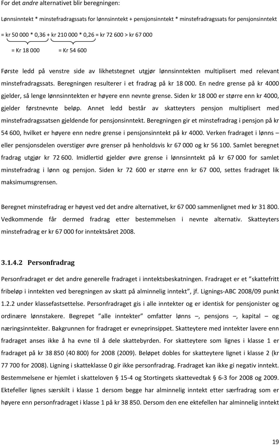 Beregningen resulterer i et fradrag på kr 18 000. En nedre grense på kr 4000 gjelder, så lenge lønnsinntekten er høyere enn nevnte grense.