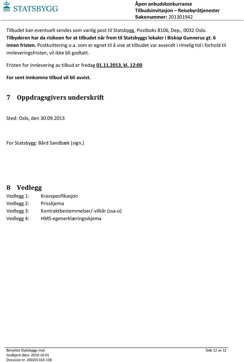 Fristen for innlevering av tilbud er fredag 01.11.2013, kl. 12:00 For sent innkomne tilbud vil bli avvist. 7 Oppdragsgivers underskrift Sted: Oslo, den 30.09.