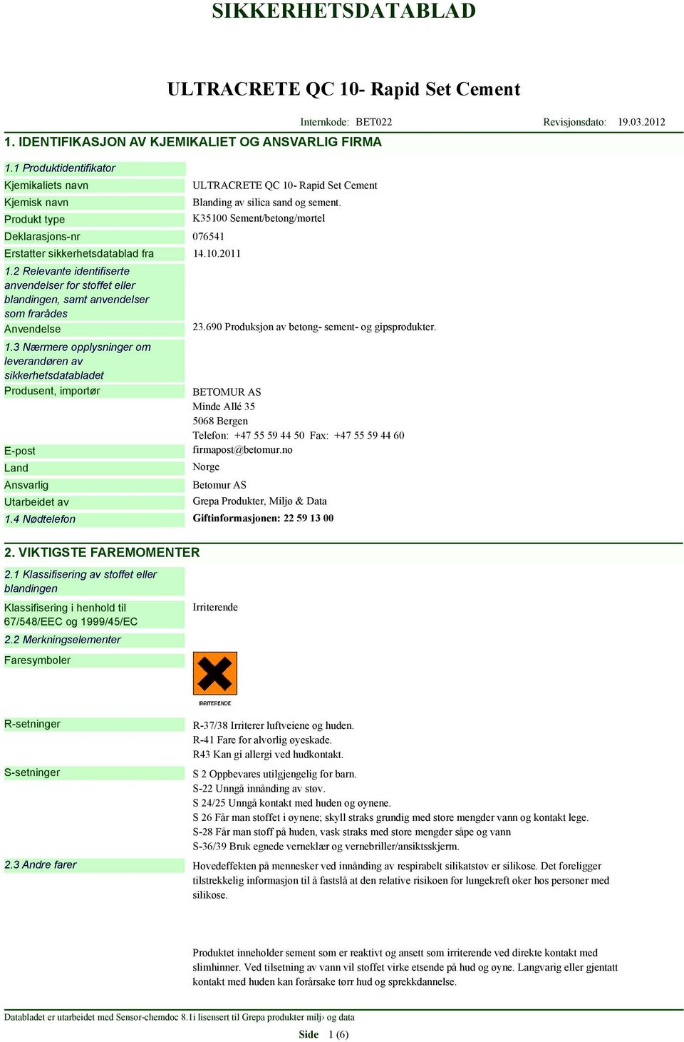 3 Nærmere opplysninger om leverandøren av sikkerhetsdatabladet Produsent, importør E-post Land Ansvarlig Utarbeidet av Blanding av silica sand og sement. K35100 Sement/betong/mørtel 23.