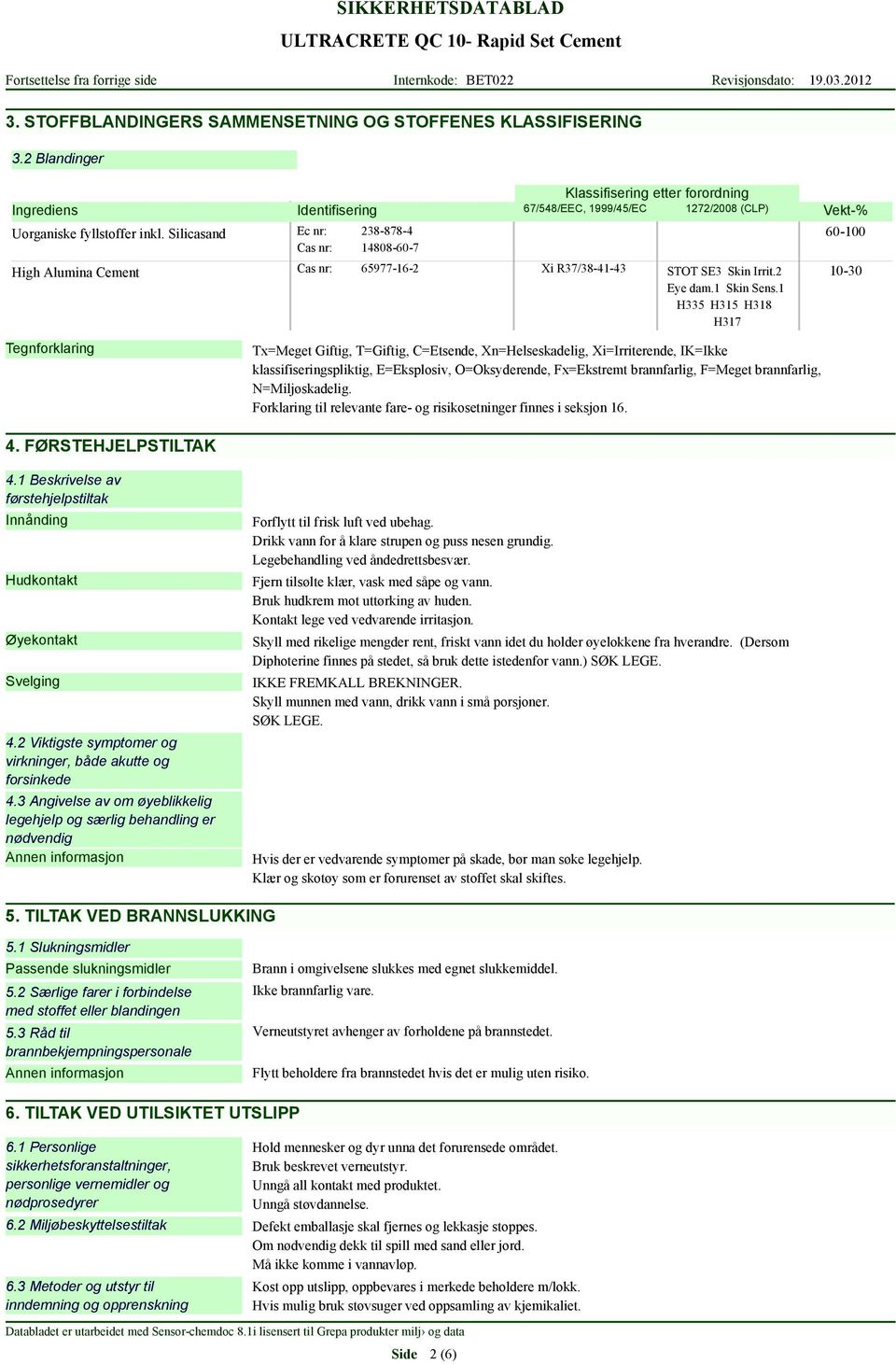 FØRSTEHJELPSTILTAK Ec nr: Cas nr: 238-878-4 14808-60-7 Cas nr: 65977-16-2 Xi R37/38-41-43 STOT SE3 Skin Irrit.2 Eye dam.1 Skin Sens.