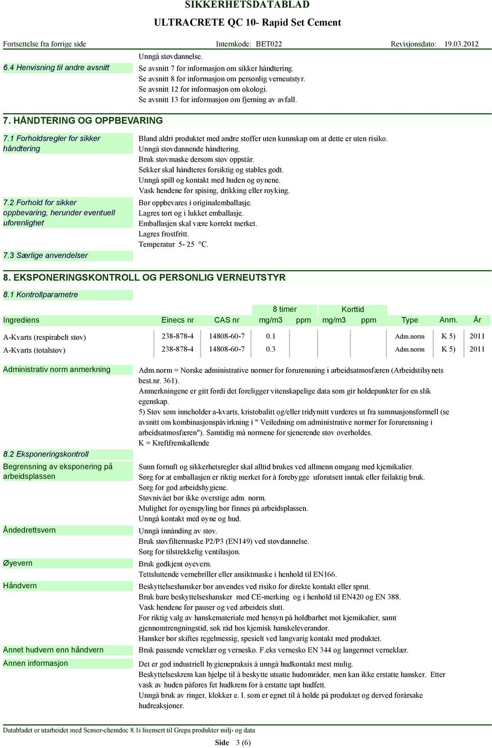 3 Særlige anvendelser Bland aldri produktet med andre stoffer uten kunnskap om at dette er uten risiko. Unngå støvdannende håndtering. Bruk støvmaske dersom støv oppstår.