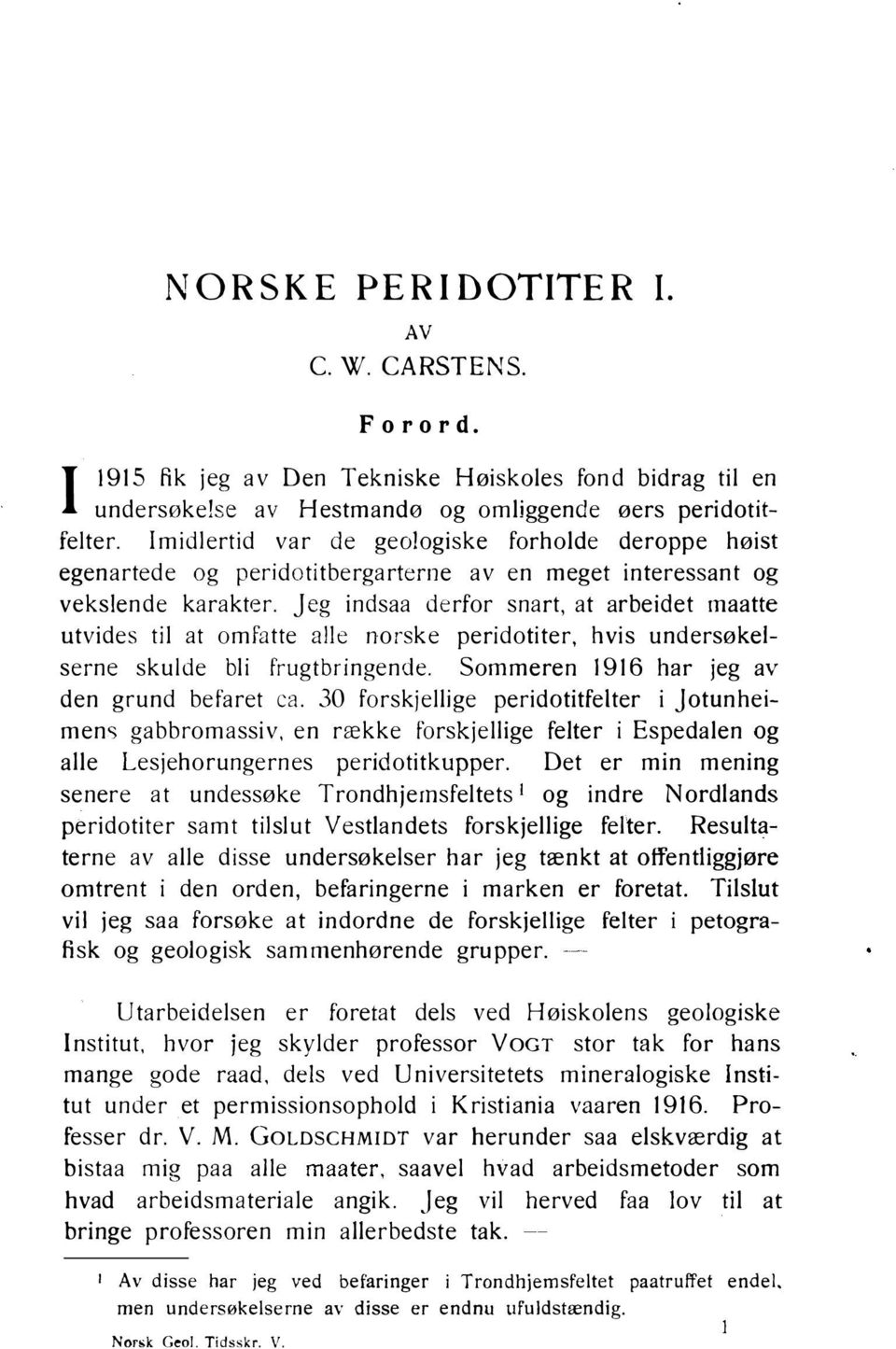 jeg indsaa derfor snart, at arbeidet maatte utvides til at omfatte alle norske peridotiter, hvis undersøkelserne skulde bli frugtbringende. Sommeren 1916 har jeg av den grund befaret ca.