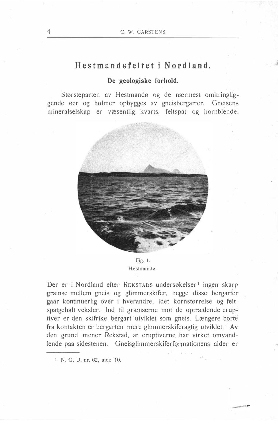 Der er i Nordland efter REKST ADS undersøkelser 1 ingen skarp grænse mellem gneis og glimmerskifer, begge disse bergart r gaar kontinuerlig over i hverandre, idet kornstørrelse og feltspatgehalt