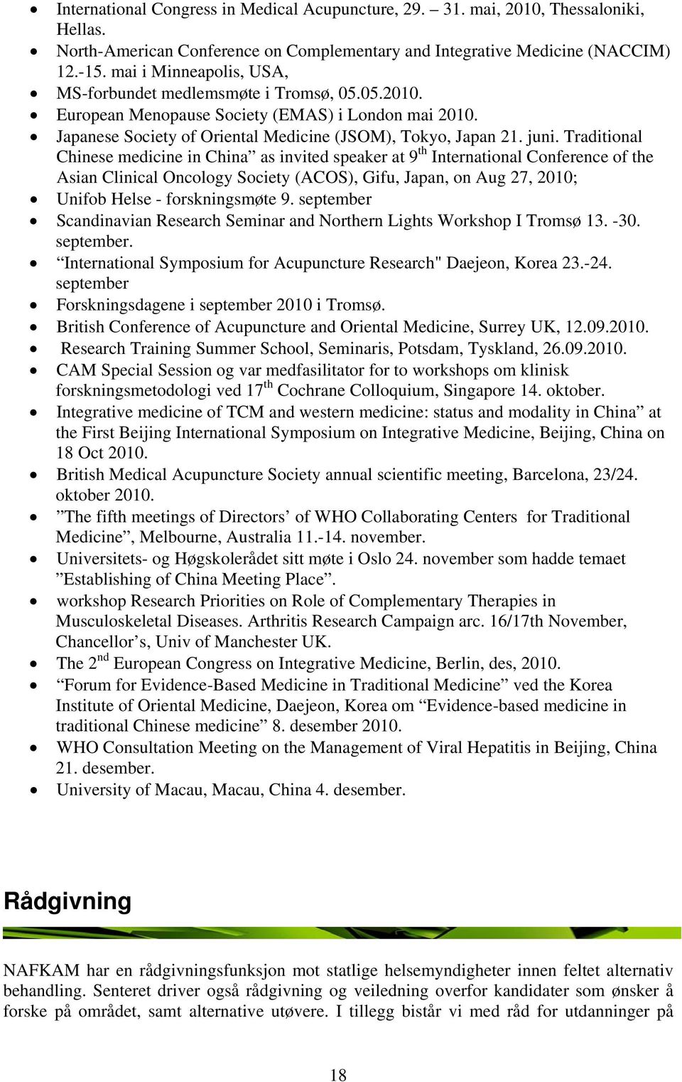 Traditional Chinese medicine in China as invited speaker at 9 th International Conference of the Asian Clinical Oncology Society (ACOS), Gifu, Japan, on Aug 27, 2010; Unifob Helse - forskningsmøte 9.