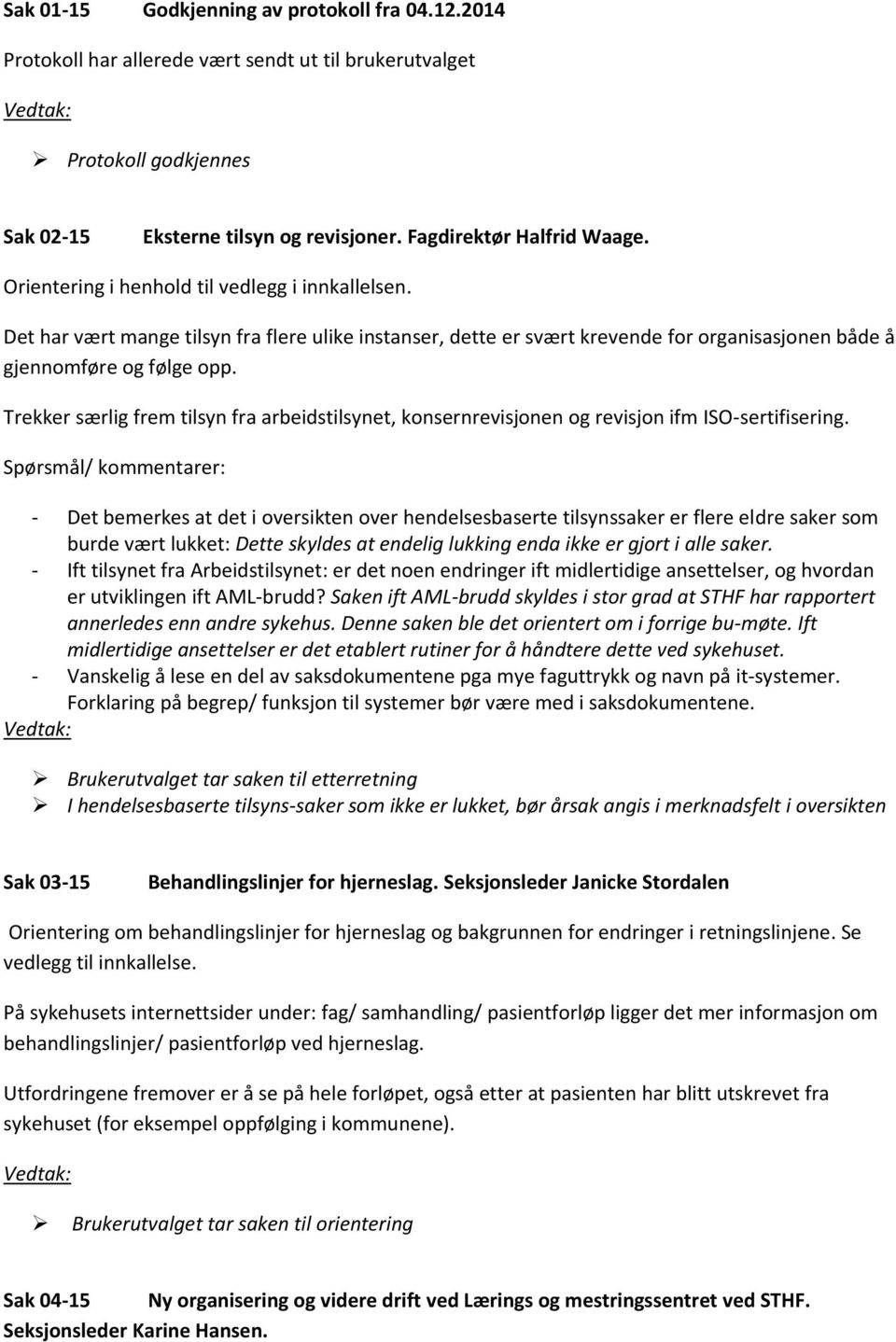 Trekker særlig frem tilsyn fra arbeidstilsynet, konsernrevisjonen og revisjon ifm ISO-sertifisering.