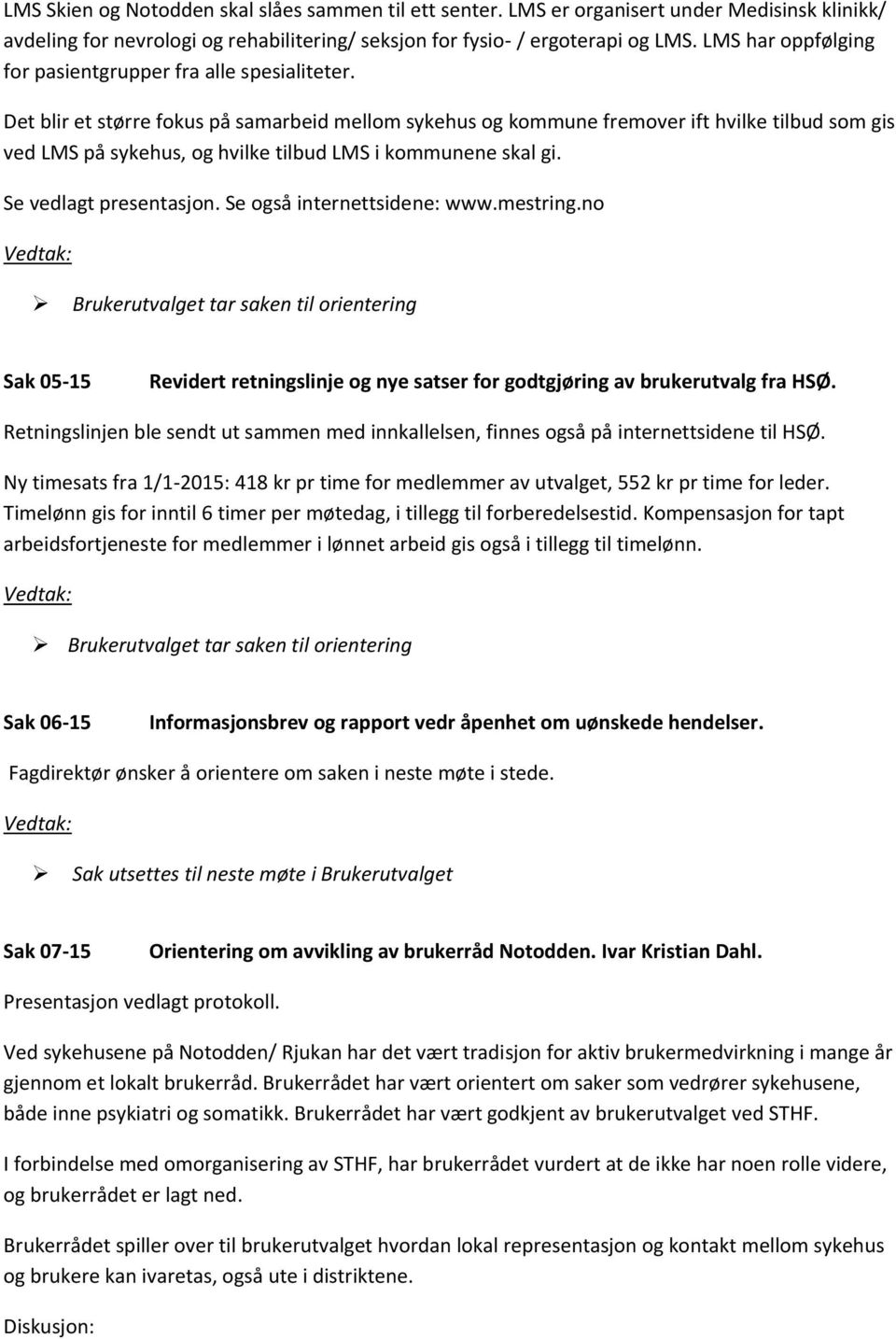 Det blir et større fokus på samarbeid mellom sykehus og kommune fremover ift hvilke tilbud som gis ved LMS på sykehus, og hvilke tilbud LMS i kommunene skal gi. Se vedlagt presentasjon.