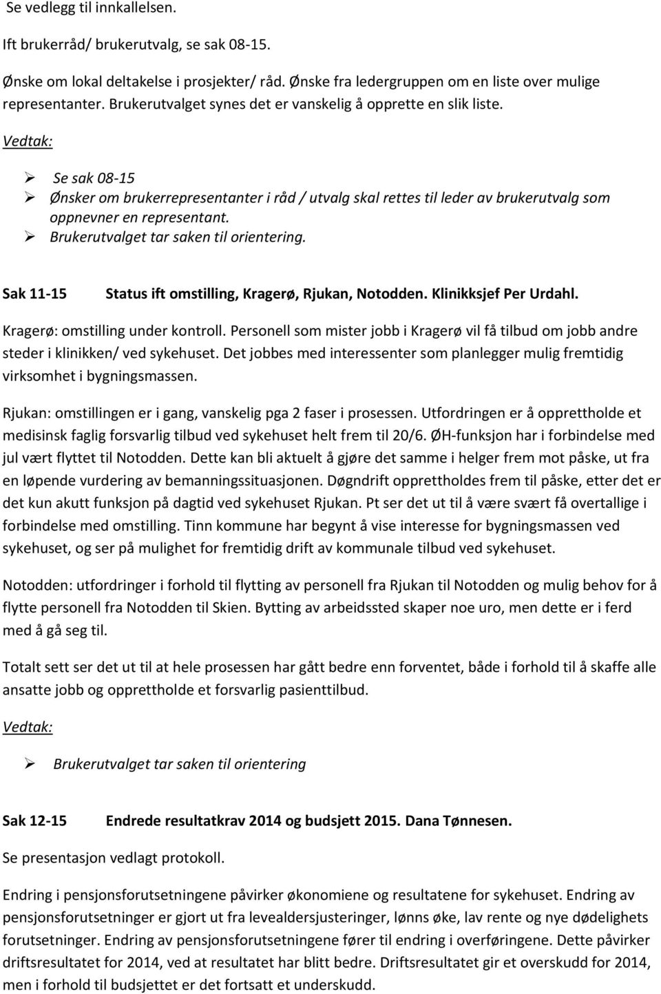 . Sak 11-15 Status ift omstilling, Kragerø, Rjukan, Notodden. Klinikksjef Per Urdahl. Kragerø: omstilling under kontroll.