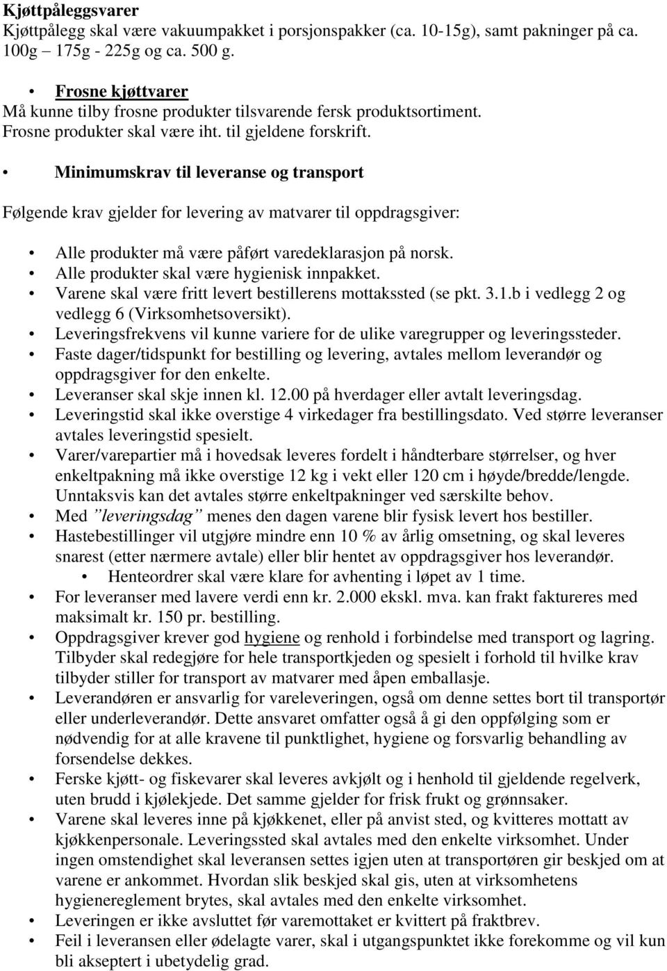 Minimumskrav til leveranse og transport Følgende krav gjelder for levering av matvarer til oppdragsgiver: Alle produkter må være påført varedeklarasjon på norsk.