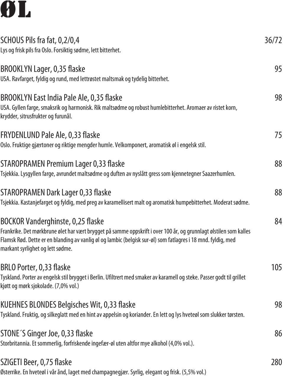 Aromaer av ristet korn, krydder, sitrusfrukter og furunål. FRYDENLUND Pale Ale, 0,33 flaske 75 Oslo. Fruktige gjærtoner og riktige mengder humle. Velkomponert, aromatisk øl i engelsk stil.