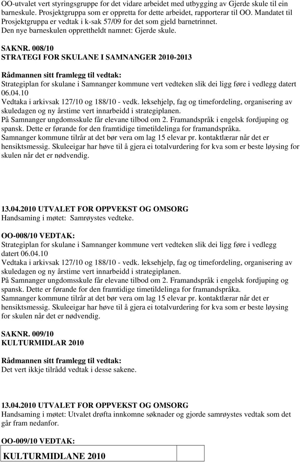 008/10 STRATEGI FOR SKULANE I SAMNANGER 2010-2013 Strategiplan for skulane i Samnanger kommune vert vedteken slik dei ligg føre i vedlegg datert 06.04.10 Vedtaka i arkivsak 127/10 og 188/10 - vedk.