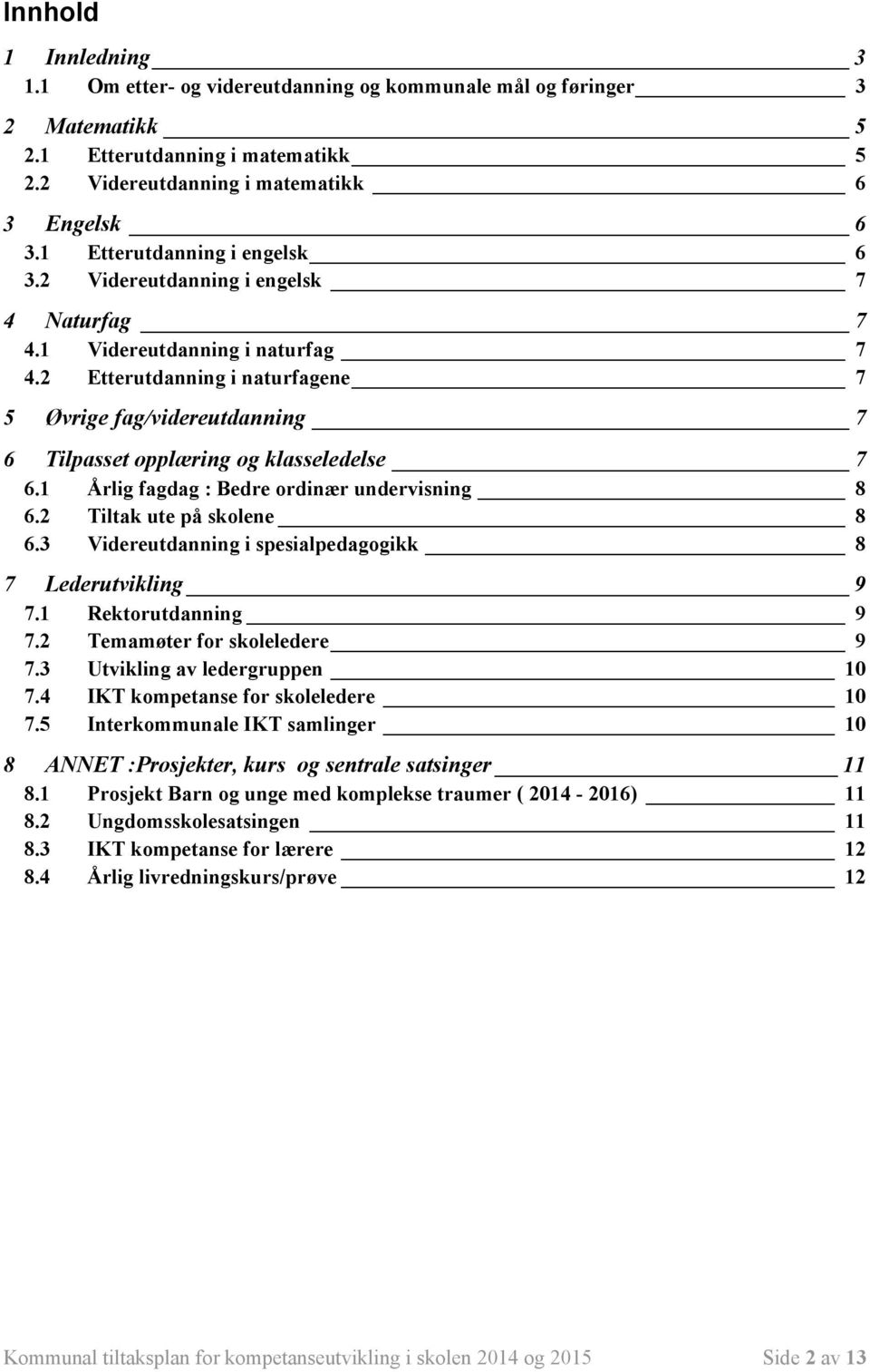 2 Etterutdanning i naturfagene 7 5 Øvrige fag/videreutdanning 7 6 Tilpasset opplæring og klasseledelse 7 6.1 Årlig fagdag : Bedre ordinær undervisning 8 6.2 Tiltak ute på skolene 8 6.