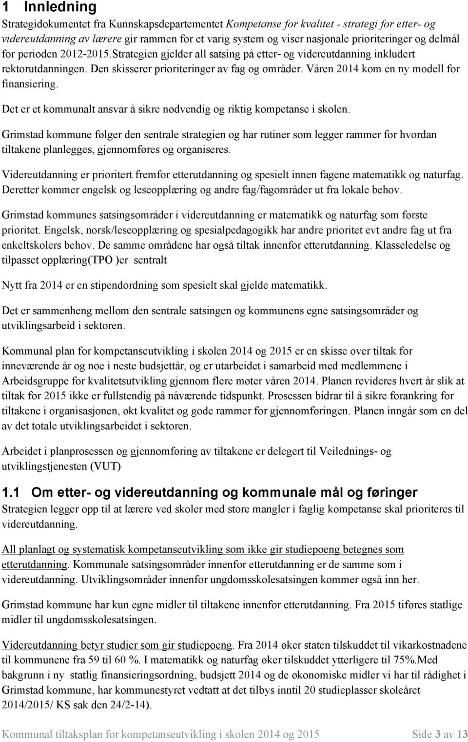 Våren 2014 kom en ny modell for finansiering. Det er et kommunalt ansvar å sikre nødvendig og riktig kompetanse i skolen.