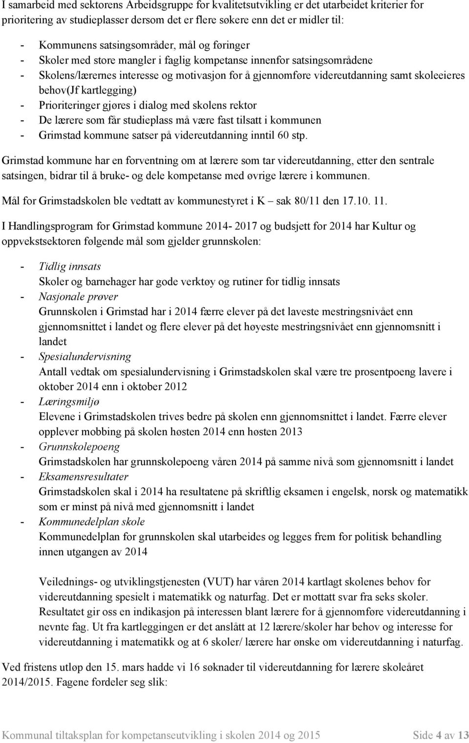 behov(jf kartlegging) - Prioriteringer gjøres i dialog med skolens rektor - De lærere som får studieplass må være fast tilsatt i kommunen - Grimstad kommune satser på videreutdanning inntil 60 stp.