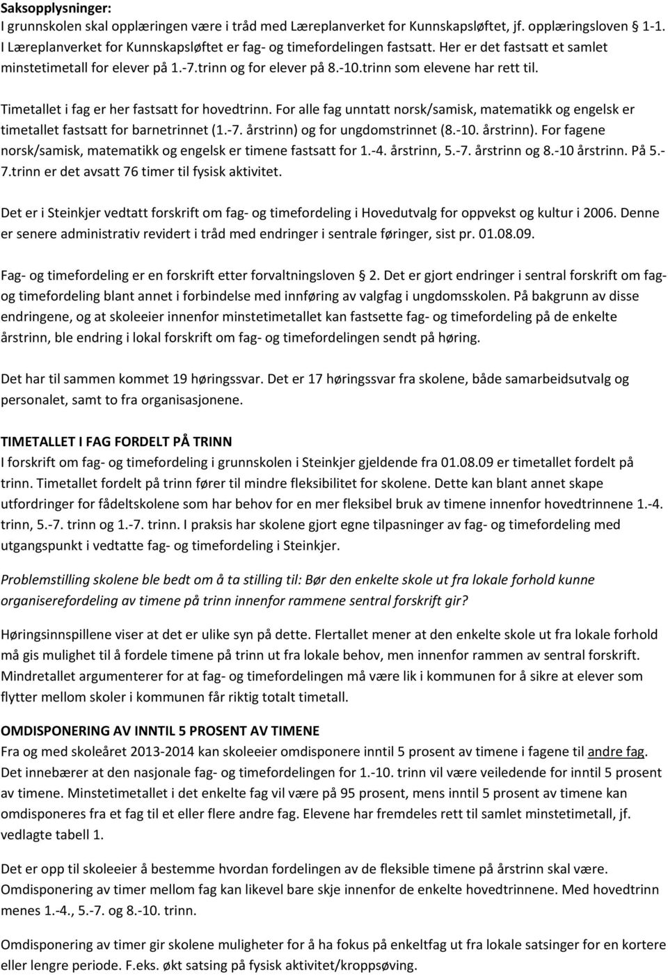 For alle fag unntatt norsk/samisk, matematikk og engelsk er timetallet fastsatt for barnetrinnet (1.-7. årstrinn) og for ungdomstrinnet (8.-10. årstrinn). For fagene norsk/samisk, matematikk og engelsk er timene fastsatt for 1.