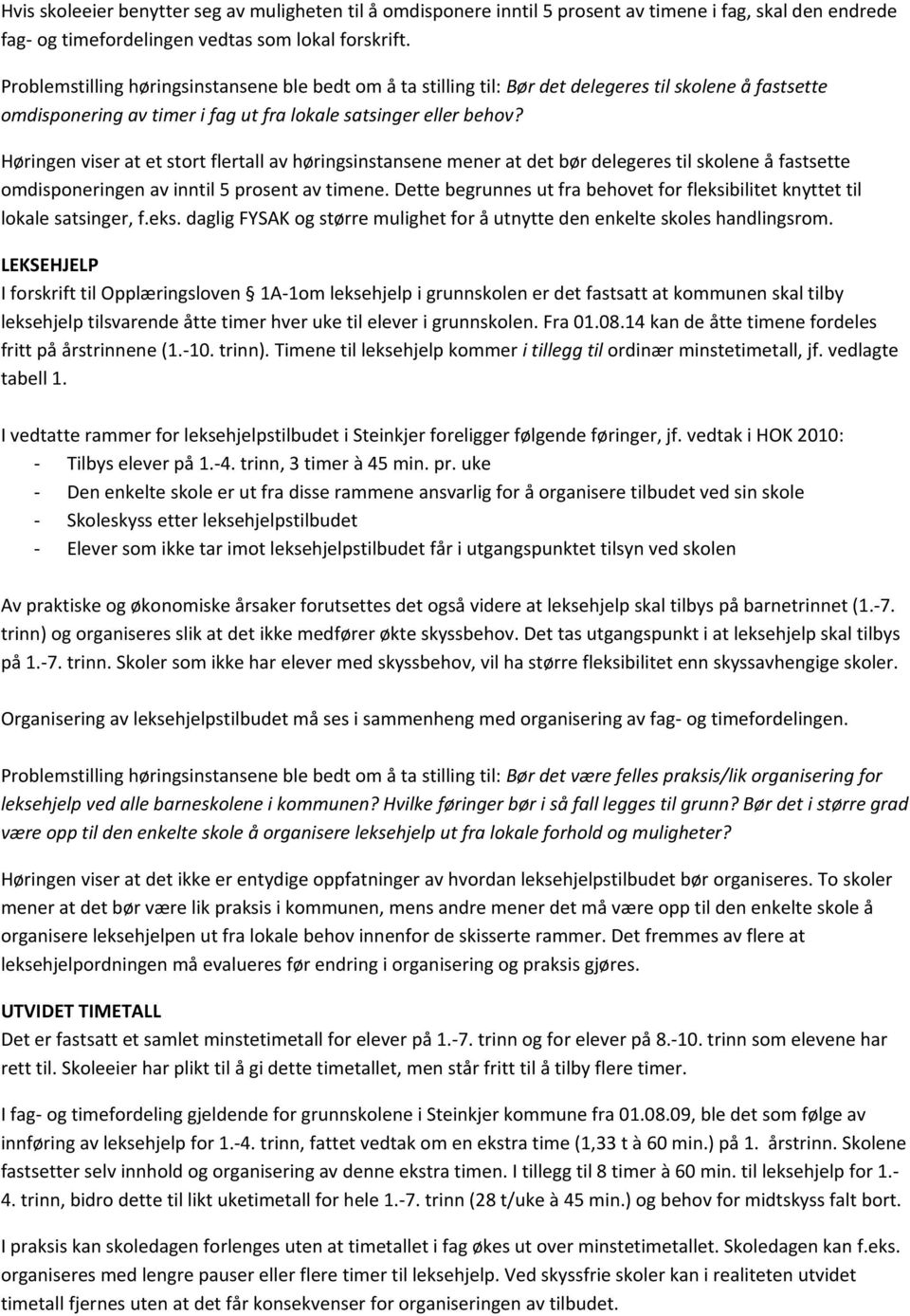 Høringen viser at et stort flertall av høringsinstansene mener at det bør delegeres til skolene å fastsette omdisponeringen av inntil 5 prosent av timene.