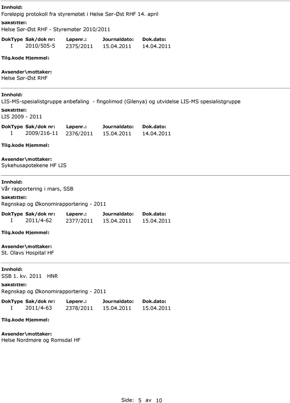 fingolimod (Gilenya) og utvidelse LS-MS spesialistgruppe LS 2009-2011 2009/216-11 2376/2011 Sykehusapotekene HF LS Vår rapportering