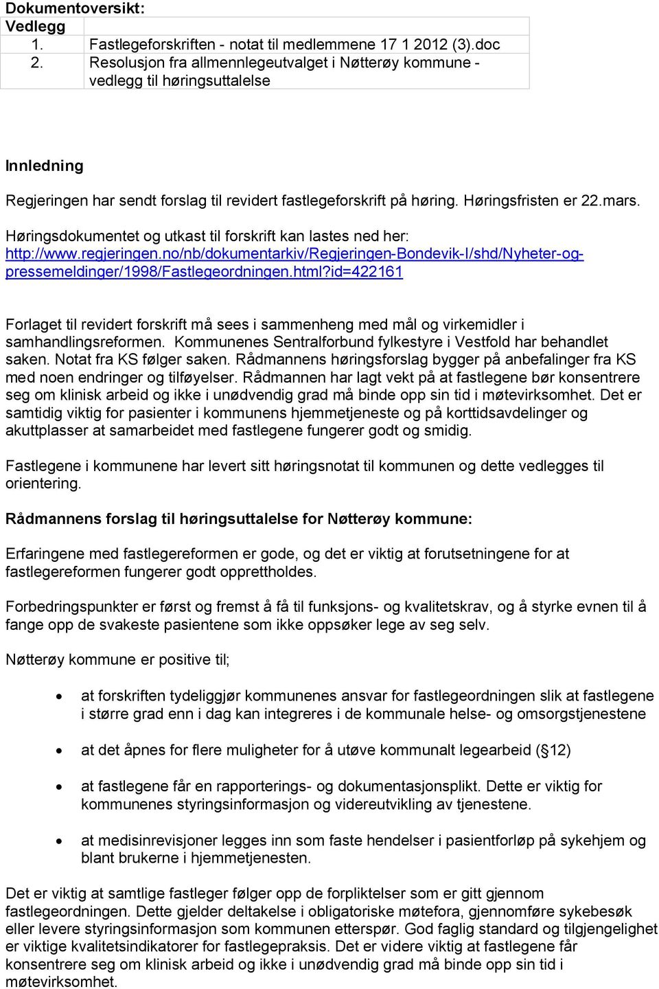 Høringsdokumentet og utkast til forskrift kan lastes ned her: http://www.regjeringen.no/nb/dokumentarkiv/regjeringen-bondevik-i/shd/nyheter-ogpressemeldinger/1998/fastlegeordningen.html?