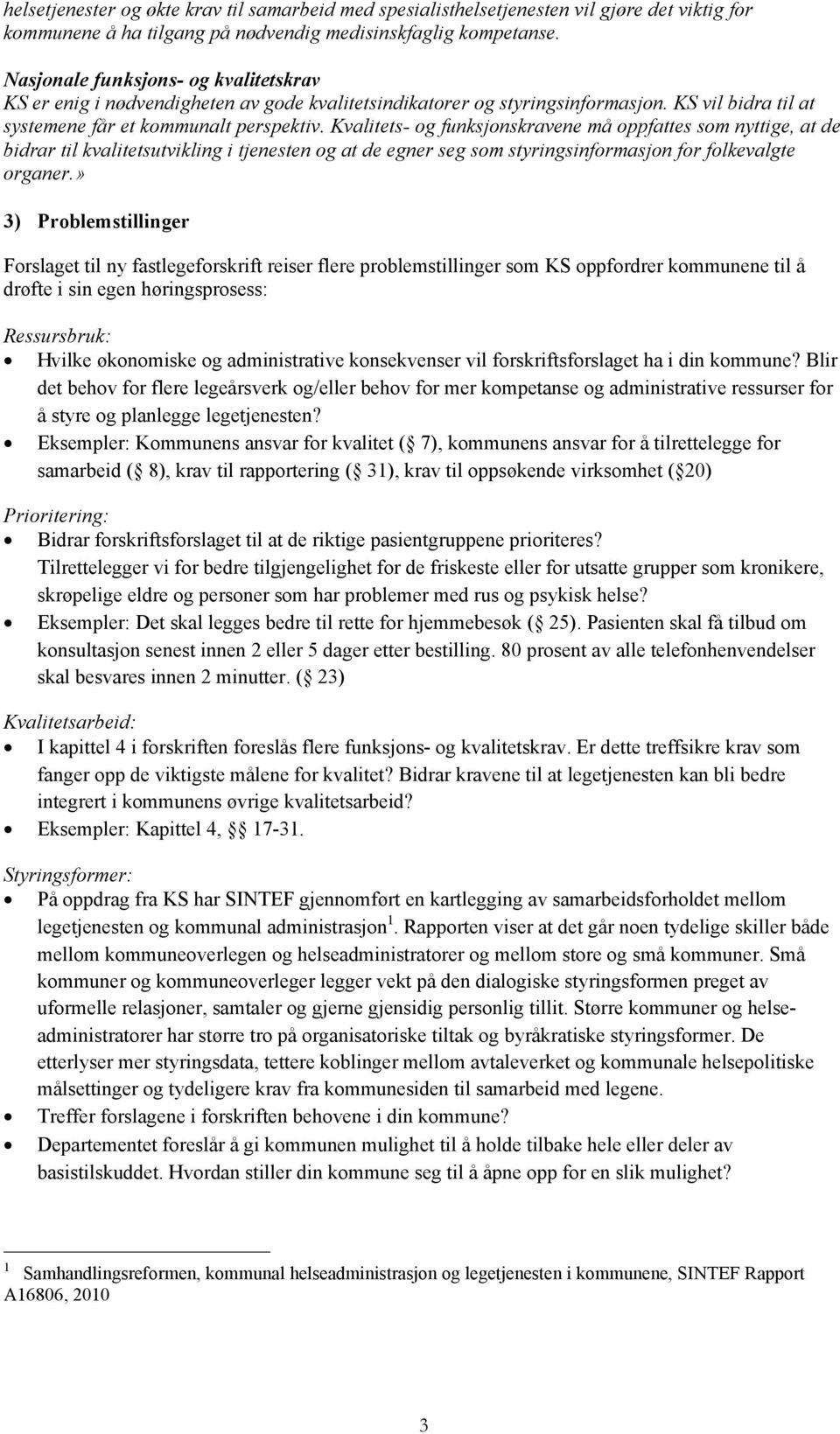 Kvalitets- og funksjonskravene må oppfattes som nyttige, at de bidrar til kvalitetsutvikling i tjenesten og at de egner seg som styringsinformasjon for folkevalgte organer.