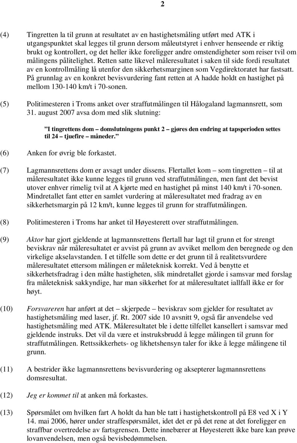 Retten satte likevel måleresultatet i saken til side fordi resultatet av en kontrollmåling lå utenfor den sikkerhetsmarginen som Vegdirektoratet har fastsatt.