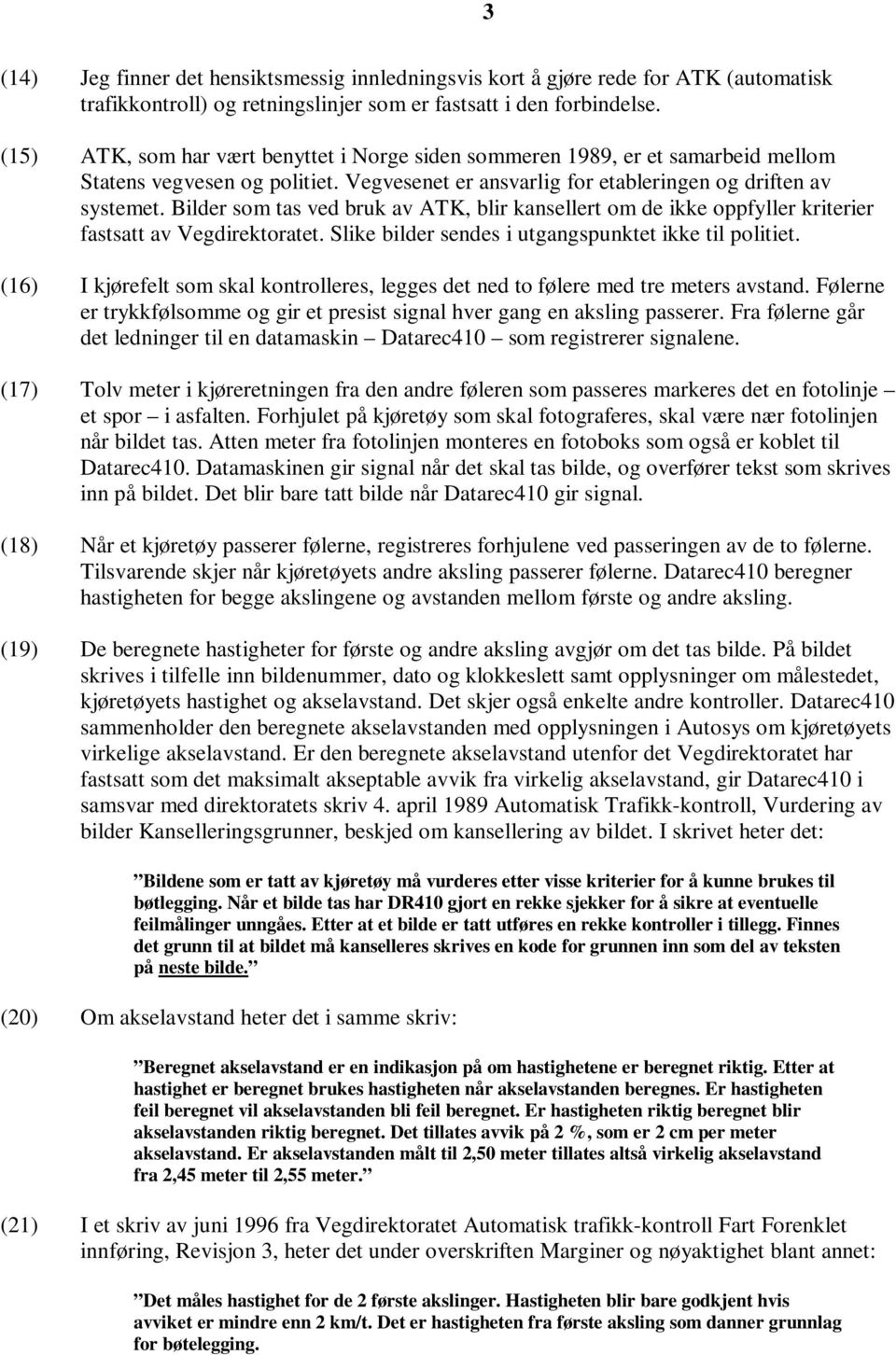 Bilder som tas ved bruk av ATK, blir kansellert om de ikke oppfyller kriterier fastsatt av Vegdirektoratet. Slike bilder sendes i utgangspunktet ikke til politiet.