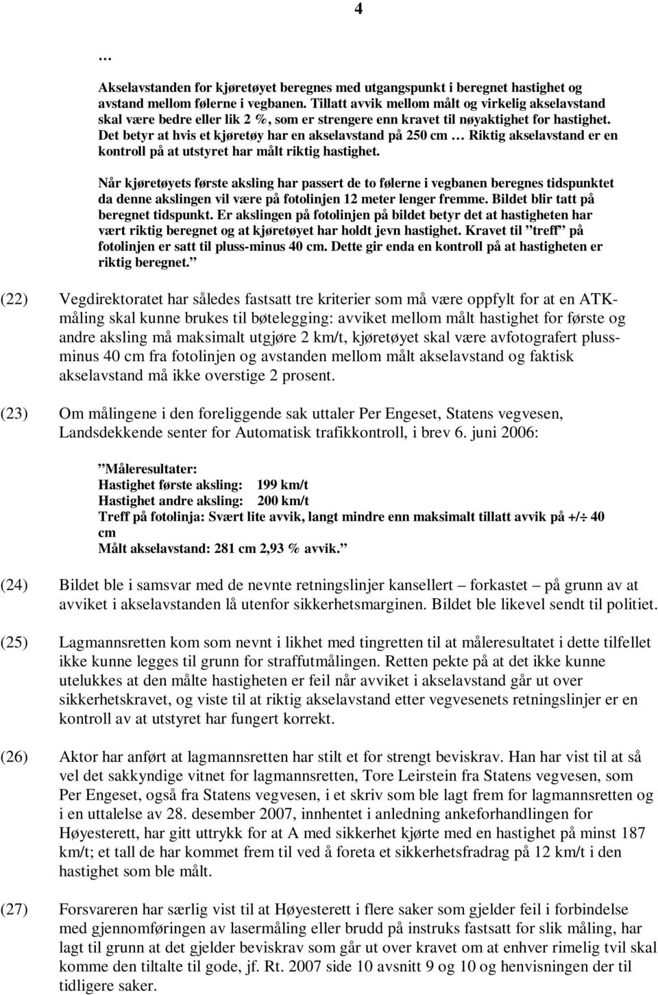 Det betyr at hvis et kjøretøy har en akselavstand på 250 cm Riktig akselavstand er en kontroll på at utstyret har målt riktig hastighet.