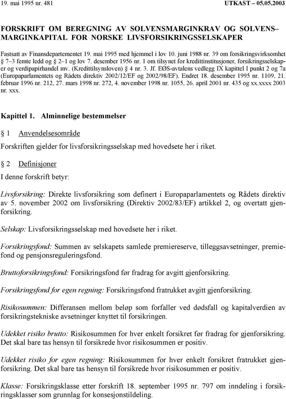 1 om tilsynet for kredittinstitusjoner, forsikringsselskaper og verdipapirhandel mv. (Kredittilsynsloven) 4 nr. 3. Jf.