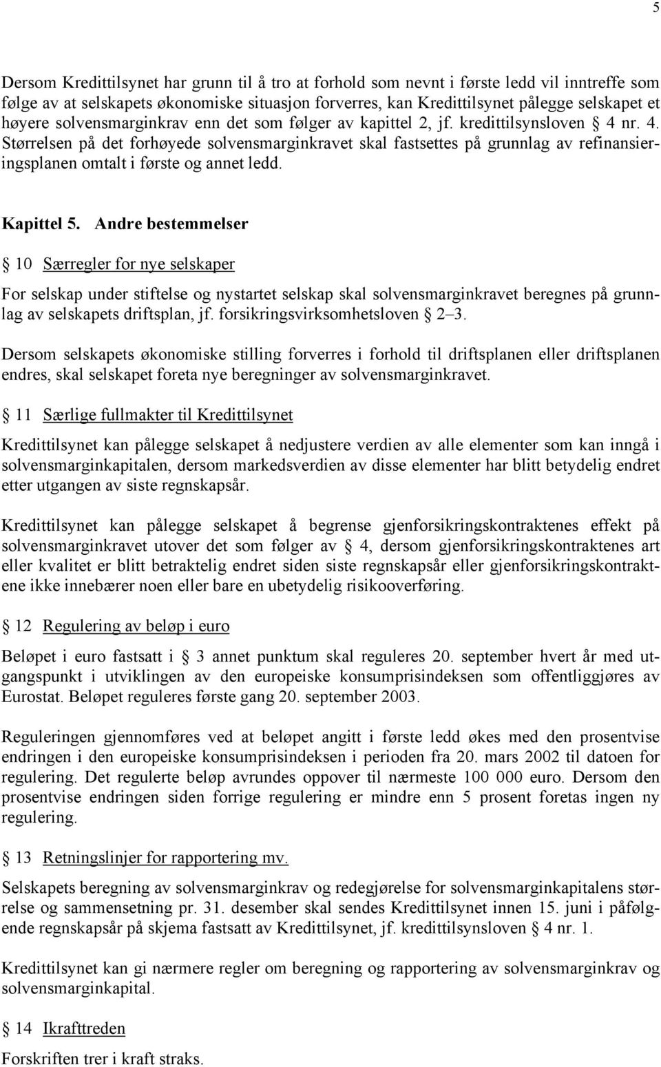 nr. 4. Størrelsen på det forhøyede solvensmarginkravet skal fastsettes på grunnlag av refinansieringsplanen omtalt i første og annet ledd. Kapittel 5.