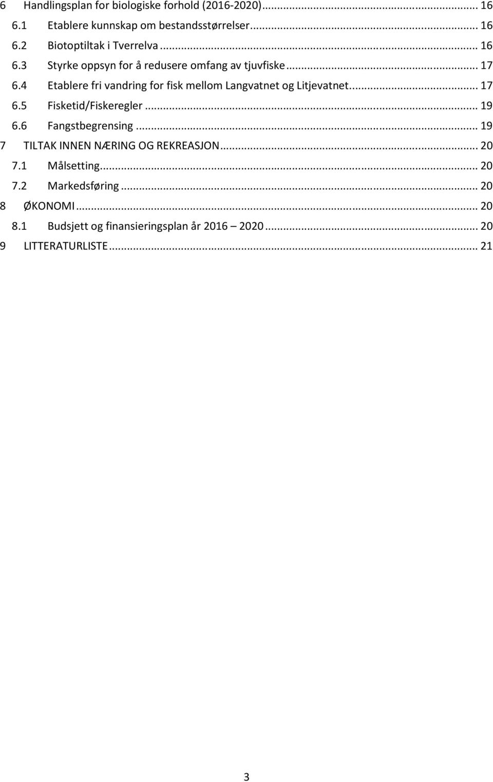 4 Etablere fri vandring for fisk mellom Langvatnet og Litjevatnet.... 17 6.5 Fisketid/Fiskeregler... 19 6.6 Fangstbegrensing.