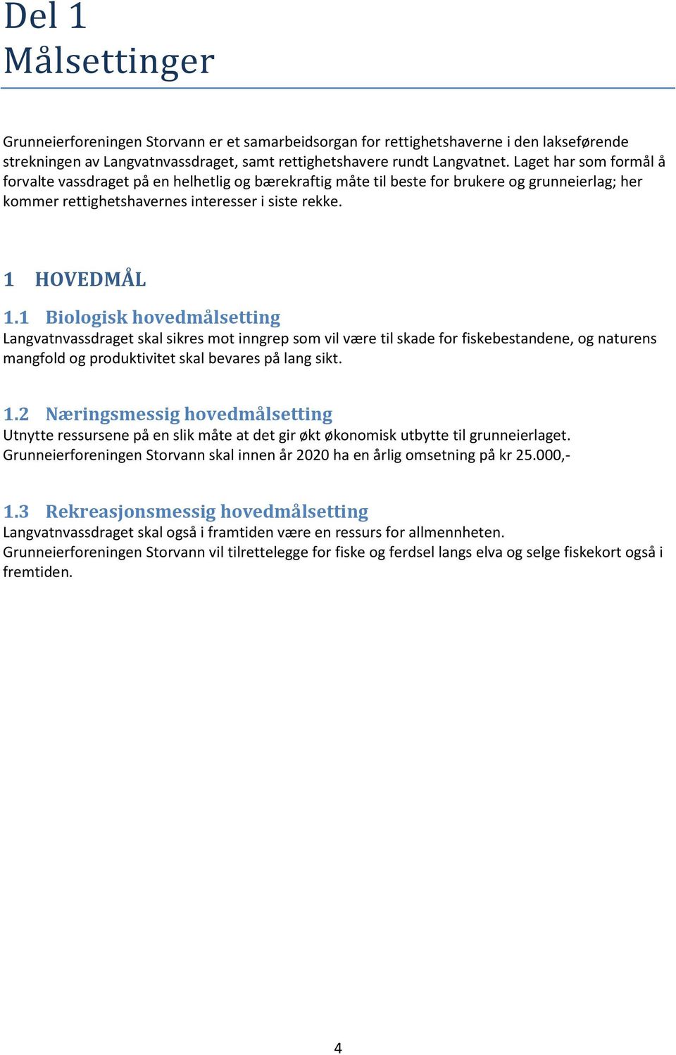 1 Biologisk hovedmålsetting Langvatnvassdraget skal sikres mot inngrep som vil være til skade for fiskebestandene, og naturens mangfold og produktivitet skal bevares på lang sikt. 1.