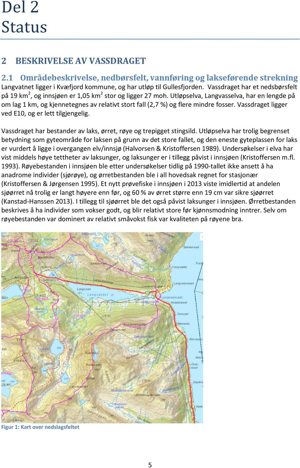 Utløpselva, Langvasselva, har en lengde på om lag 1 km, og kjennetegnes av relativt stort fall (2,7 %) og flere mindre fosser. Vassdraget ligger ved E10, og er lett tilgjengelig.