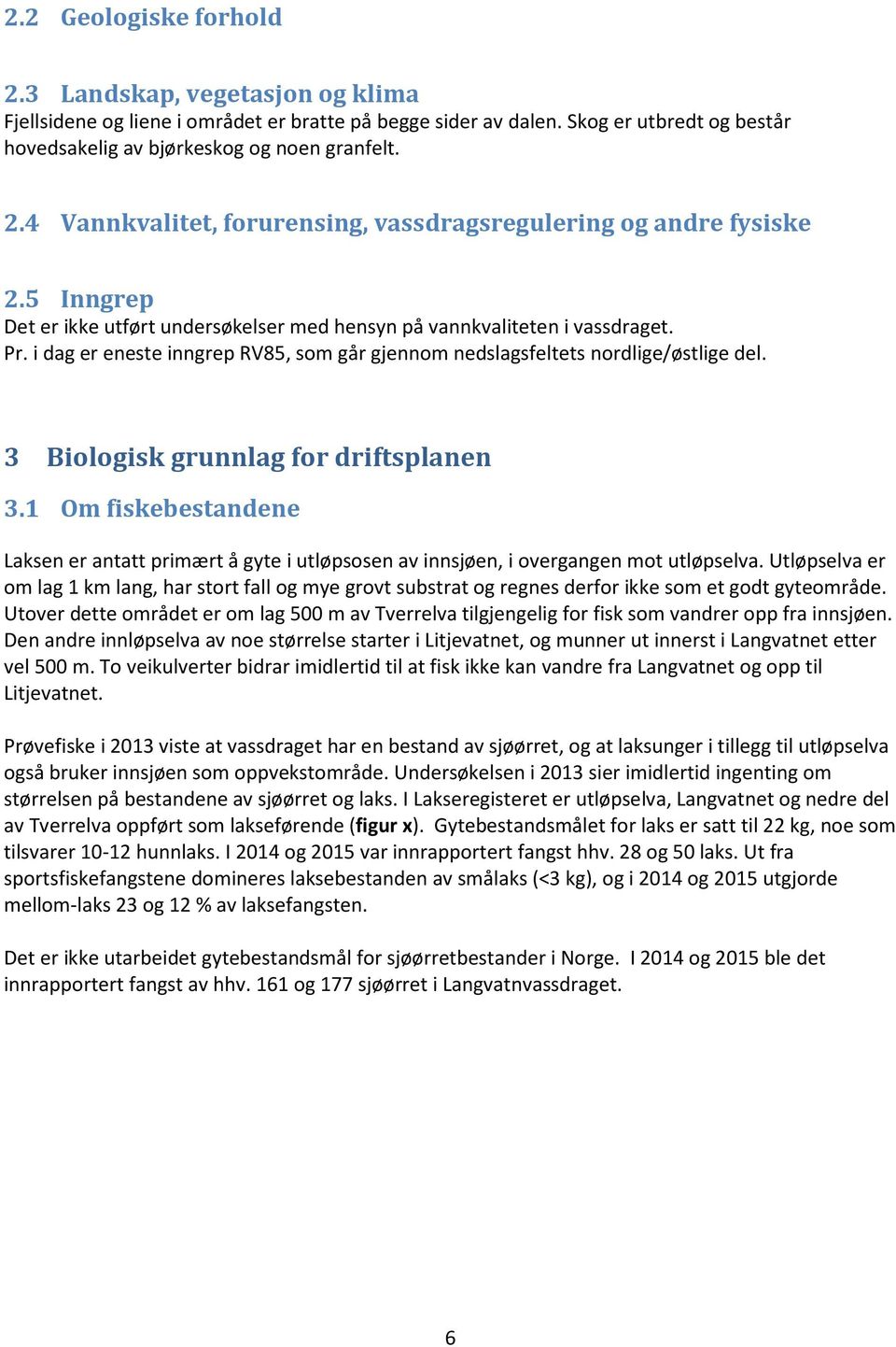 3 Biologisk grunnlag for driftsplanen 3.1 Om fiskebestandene Laksen er antatt primært å gyte i utløpsosen av innsjøen, i overgangen mot utløpselva.