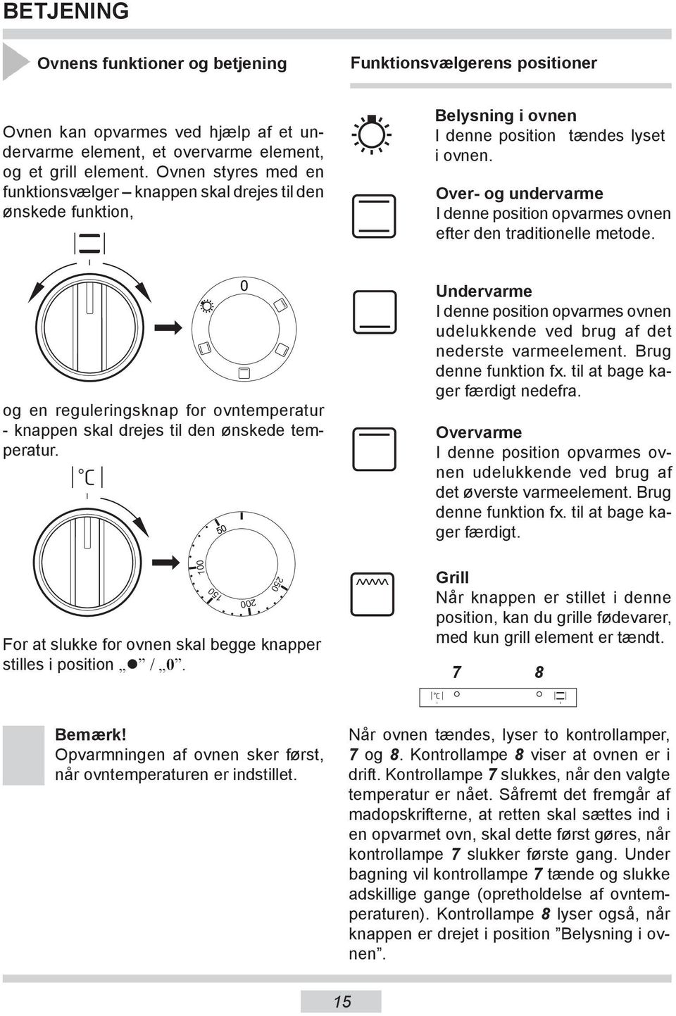 Over- og undervarme I denne po si tion opvarmes ovnen efter den tra di tio nelle me tode. og en reguleringsknap for ovntemperatur - knappen skal drejes til den ønskede tempe ra tur.