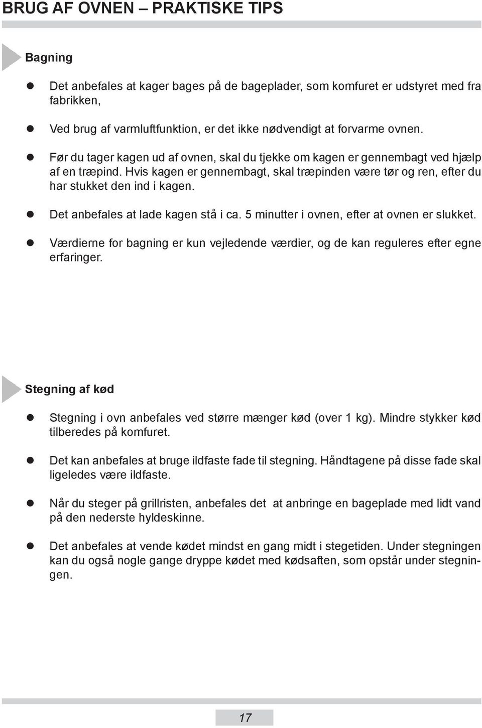 Det anbefales at lade kagen stå i ca. 5 minutter i ovnen, efter at ovnen er slukket. Værdierne for bagning er kun vej le dende værdier, og de kan reguleres efter egne er fa rin ger.