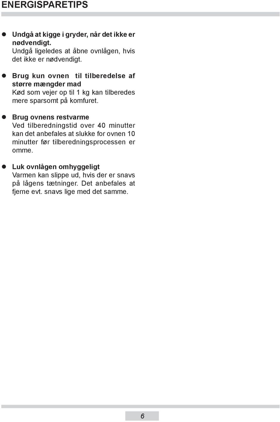 Brug ovnens restvarme Ved tilberedningstid over 40 minutter kan det anbefales at slukke for ovnen 10 mi nutter før tilberedningsprocessen