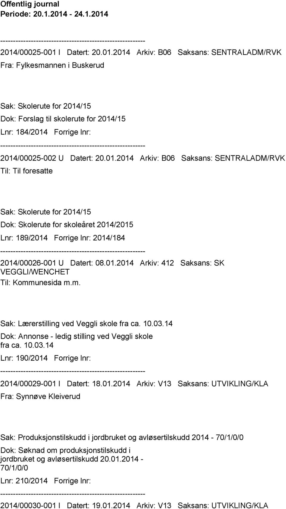 01.2014 Arkiv: B06 Saksans: SENTRALADM/RVK Til: Til foresatte Sak: Skolerute for 2014/15 Dok: Skolerute for skoleåret 2014/2015 Lnr: 189/2014 Forrige lnr: 2014/184 2014/00026-001 U Datert: 08.01.2014 Arkiv: 412 Saksans: SK VEGGLI/WENCHET Til: Kommunesida m.