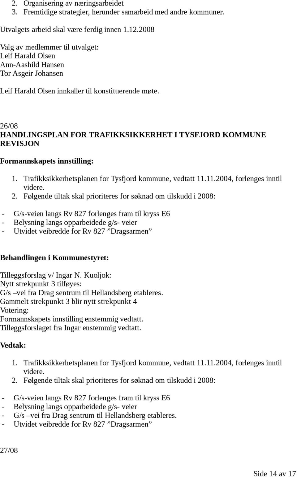 26/08 HANDLINGSPLAN FOR TRAFIKKSIKKERHET I TYSFJORD KOMMUNE REVISJON 1. Trafikksikkerhetsplanen for Tysfjord kommune, vedtatt 11.11.2004, forlenges inntil videre. 2.