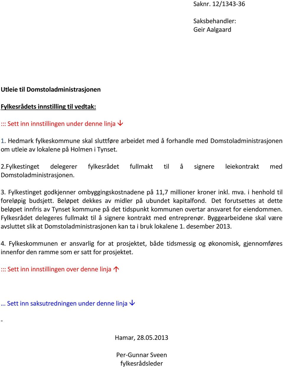 Fylkestinget delegerer fylkesrådet fullmakt til å signere leiekontrakt med Domstoladministrasjonen. 3. Fylkestinget godkjenner ombyggingskostnadene på 11,7 millioner kroner inkl. mva.